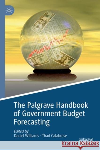 The Palgrave Handbook of Government Budget Forecasting Daniel Williams Thad Calabrese 9783030181949 Palgrave MacMillan