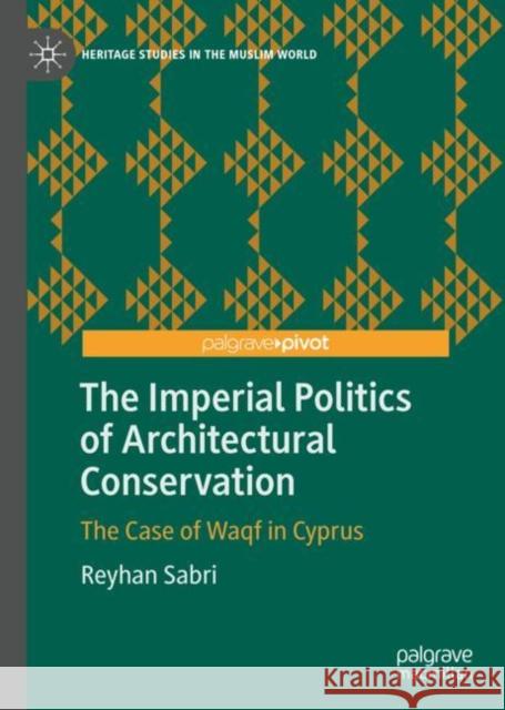 The Imperial Politics of Architectural Conservation: The Case of Waqf in Cyprus Sabri, Reyhan 9783030182311 Palgrave Pivot