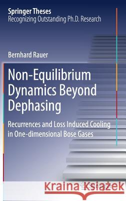 Non-Equilibrium Dynamics Beyond Dephasing: Recurrences and Loss Induced Cooling in One-Dimensional Bose Gases Rauer, Bernhard 9783030182359 Springer