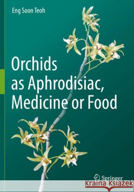 Orchids as Aphrodisiac, Medicine or Food Eng Soon Teoh 9783030182571