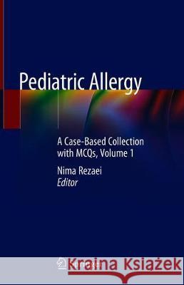 Pediatric Allergy: A Case-Based Collection with McQs, Volume 1 Rezaei, Nima 9783030182816 Springer