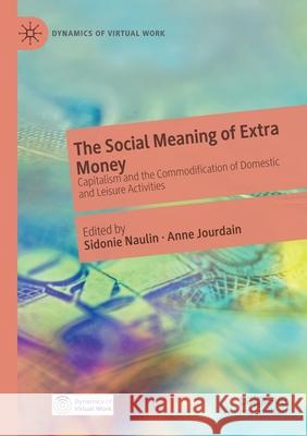The Social Meaning of Extra Money: Capitalism and the Commodification of Domestic and Leisure Activities Sidonie Naulin Anne Jourdain 9783030182991 Palgrave MacMillan