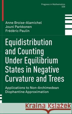 Equidistribution and Counting Under Equilibrium States in Negative Curvature and Trees: Applications to Non-Archimedean Diophantine Approximation Broise-Alamichel, Anne 9783030183141 Birkhauser