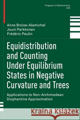 Equidistribution and Counting Under Equilibrium States in Negative Curvature and Trees: Applications to Non-Archimedean Diophantine Approximation Anne Broise-Alamichel Jouni Parkkonen Fr 9783030183172 Birkhauser
