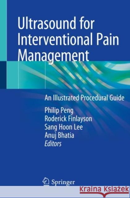 Ultrasound for Interventional Pain Management: An Illustrated Procedural Guide Peng, Philip 9783030183738 Springer International Publishing