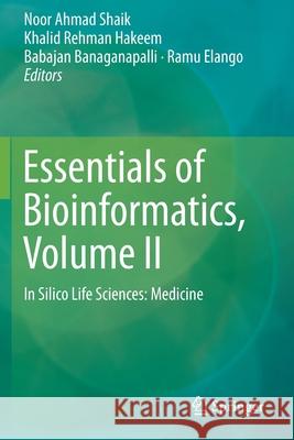 Essentials of Bioinformatics, Volume II: In Silico Life Sciences: Medicine Noor Ahmad Shaik Khalid Rehman Hakeem Babajan Banaganapalli 9783030183776