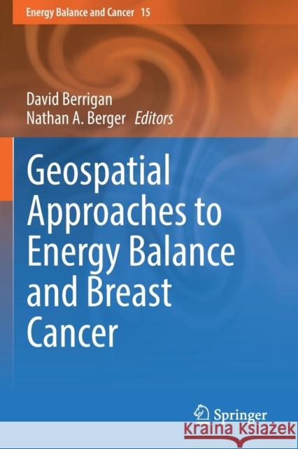 Geospatial Approaches to Energy Balance and Breast Cancer David Berrigan Nathan A. Berger 9783030184100