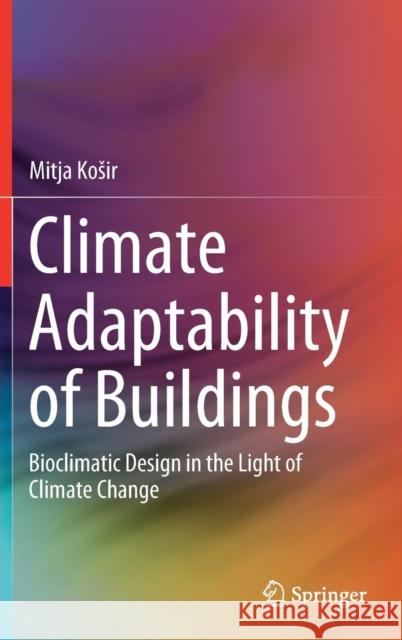 Climate Adaptability of Buildings: Bioclimatic Design in the Light of Climate Change Kosir, Mitja 9783030184551