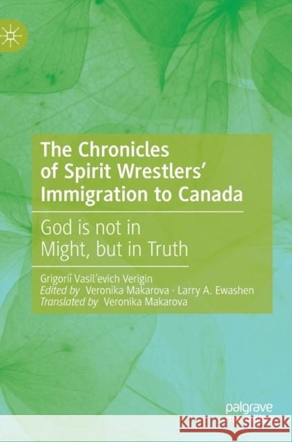The Chronicles of Spirit Wrestlers' Immigration to Canada: God Is Not in Might, But in Truth Verigin 9783030185244 Palgrave MacMillan