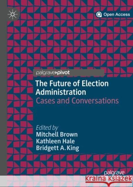 The Future of Election Administration: Cases and Conversations Brown, Mitchell 9783030185404 Palgrave Pivot
