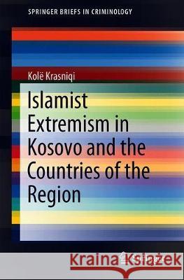 Islamist Extremism in Kosovo and the Countries of the Region Kole Krasniqi 9783030185688 Springer