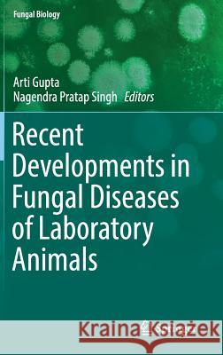 Recent Developments in Fungal Diseases of Laboratory Animals Arti Gupta Nagendra Prata 9783030185855
