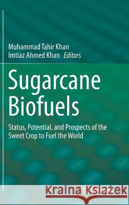 Sugarcane Biofuels: Status, Potential, and Prospects of the Sweet Crop to Fuel the World Khan, Muhammad Tahir 9783030185961