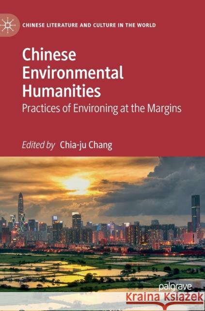 Chinese Environmental Humanities: Practices of Environing at the Margins Chang, Chia-Ju 9783030186333 Palgrave MacMillan