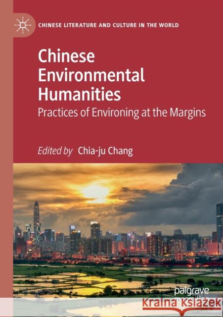 Chinese Environmental Humanities: Practices of Environing at the Margins Chia-Ju Chang 9783030186364 Palgrave MacMillan