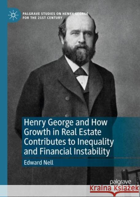 Henry George and How Growth in Real Estate Contributes to Inequality and Financial Instability Edward Nell 9783030186623