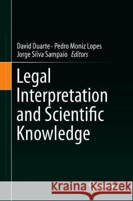 Legal Interpretation and Scientific Knowledge David Duarte Pedro Moni Jorge Silv 9783030186708