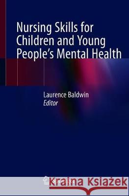 Nursing Skills for Children and Young People's Mental Health Laurence Baldwin 9783030186784 Springer