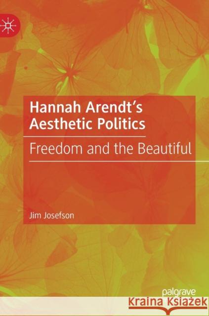 Hannah Arendt's Aesthetic Politics: Freedom and the Beautiful Josefson, Jim 9783030186913