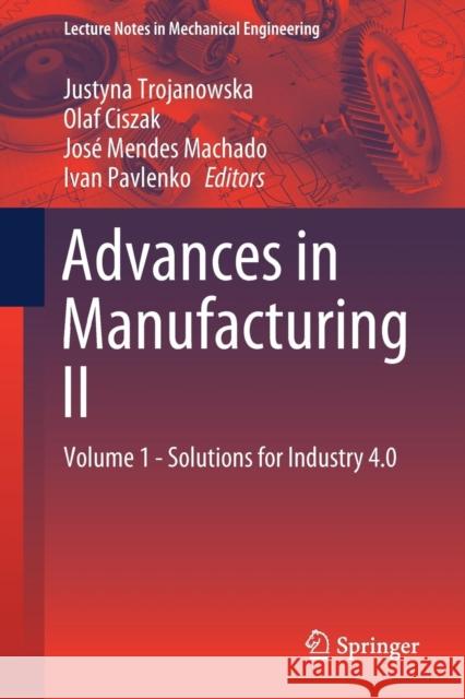 Advances in Manufacturing II: Volume 1 - Solutions for Industry 4.0 Trojanowska, Justyna 9783030187149