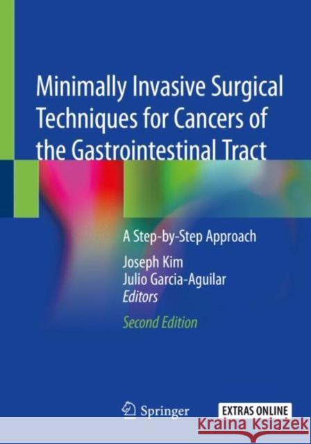 Minimally Invasive Surgical Techniques for Cancers of the Gastrointestinal Tract: A Step-By-Step Approach Joseph Kim Julio Garcia-Aguilar 9783030187422