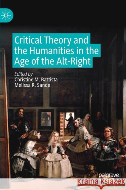 Critical Theory and the Humanities in the Age of the Alt-Right Christine M. Battista Melissa R. Sande 9783030187521 Palgrave MacMillan