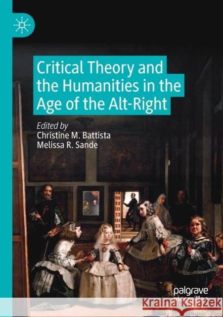Critical Theory and the Humanities in the Age of the Alt-Right Christine M. Battista Melissa R. Sande 9783030187552 Palgrave MacMillan