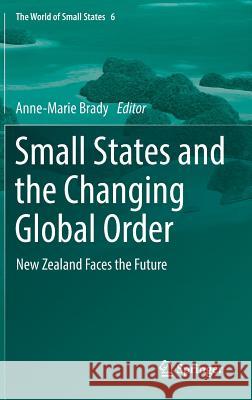 Small States and the Changing Global Order: New Zealand Faces the Future Brady, Anne-Marie 9783030188023