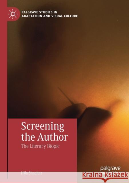 Screening the Author: The Literary Biopic Hila Shachar 9783030188528