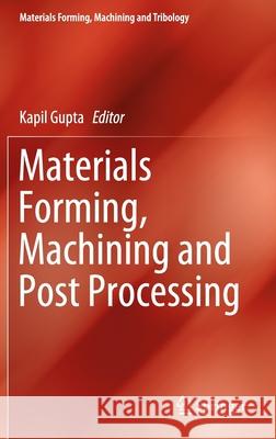 Materials Forming, Machining and Post Processing Kapil Gupta 9783030188535