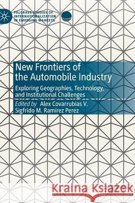 New Frontiers of the Automobile Industry: Exploring Geographies, Technology, and Institutional Challenges Covarrubias V., Alex 9783030188801 Palgrave MacMillan