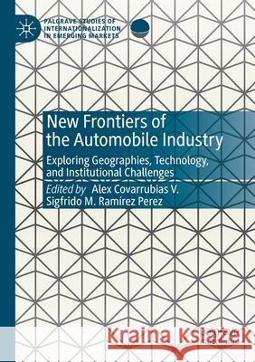 New Frontiers of the Automobile Industry: Exploring Geographies, Technology, and Institutional Challenges Alex Covarrubia Sigfrido M. Ram 9783030188832 Palgrave MacMillan