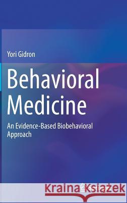 Behavioral Medicine: An Evidence-Based Biobehavioral Approach Gidron, Yori 9783030188917 Springer