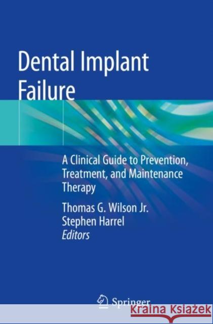 Dental Implant Failure: A Clinical Guide to Prevention, Treatment, and Maintenance Therapy Thomas G. Wilso Stephen Harrel 9783030188979