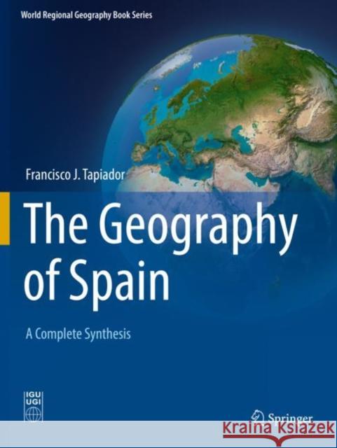 The Geography of Spain: A Complete Synthesis Tapiador, Francisco J. 9783030189099 Springer International Publishing