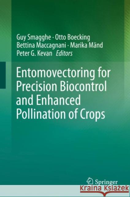 Entomovectoring for Precision Biocontrol and Enhanced Pollination of Crops Guy Smagghe Otto Boecking Bettina Maccagnani 9783030189167 Springer