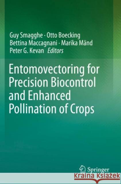 Entomovectoring for Precision Biocontrol and Enhanced Pollination of Crops Guy Smagghe Otto Boecking Bettina Maccagnani 9783030189198 Springer