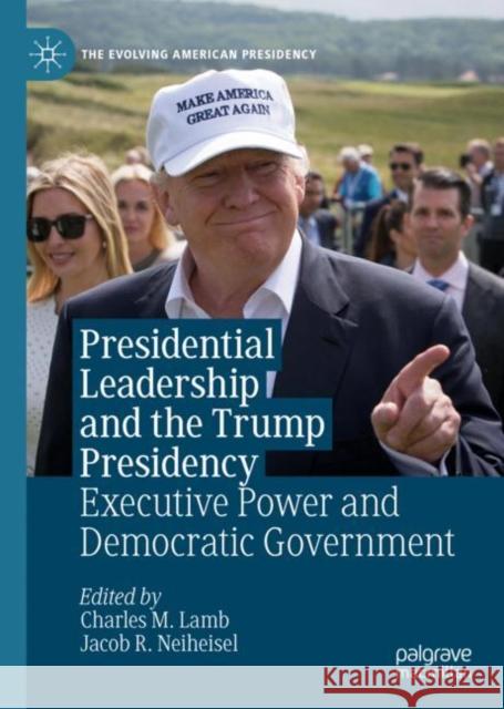 Presidential Leadership and the Trump Presidency: Executive Power and Democratic Government Lamb, Charles M. 9783030189785 Palgrave MacMillan