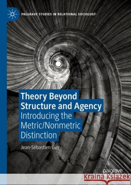 Theory Beyond Structure and Agency: Introducing the Metric/Nonmetric Distinction Guy, Jean-Sébastien 9783030189822 Palgrave MacMillan