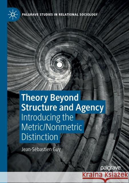 Theory Beyond Structure and Agency: Introducing the Metric/Nonmetric Distinction Guy, Jean-Sébastien 9783030189853 Springer International Publishing
