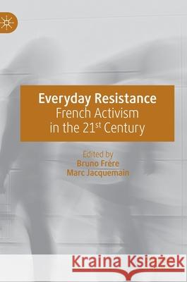 Everyday Resistance: French Activism in the 21st Century Frère, Bruno 9783030189860 Palgrave MacMillan