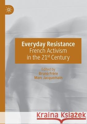Everyday Resistance: French Activism in the 21st Century Fr Marc Jacquemain 9783030189891 Palgrave MacMillan