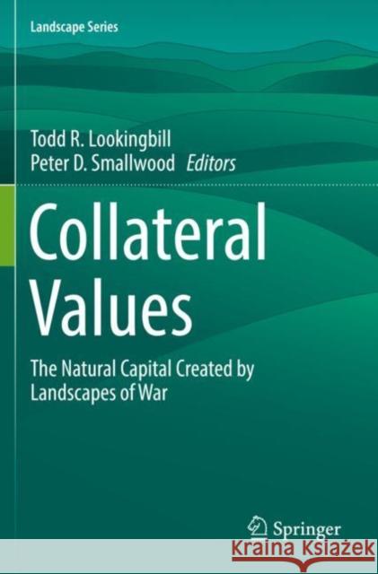 Collateral Values: The Natural Capital Created by Landscapes of War Todd R. Lookingbill Peter D. Smallwood 9783030189938 Springer