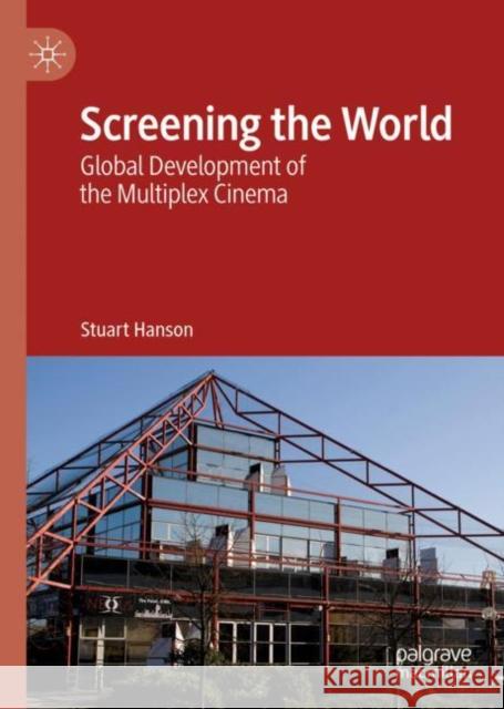 Screening the World: Global Development of the Multiplex Cinema Hanson, Stuart 9783030189945 Palgrave MacMillan