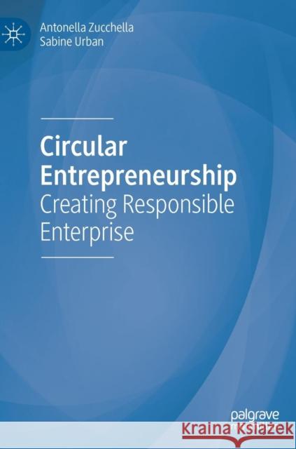 Circular Entrepreneurship: Creating Responsible Enterprise Zucchella, Antonella 9783030189983