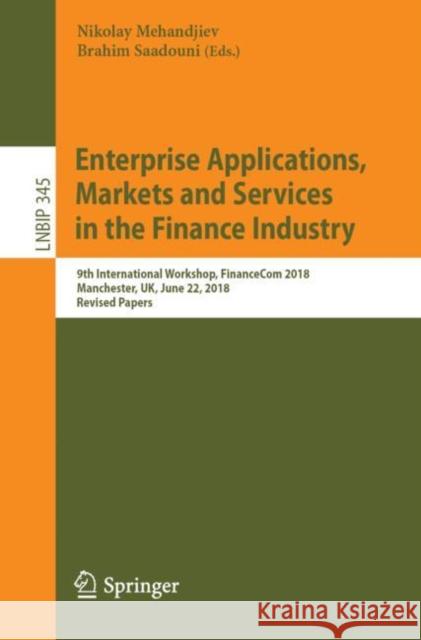 Enterprise Applications, Markets and Services in the Finance Industry: 9th International Workshop, Financecom 2018, Manchester, Uk, June 22, 2018, Rev Mehandjiev, Nikolay 9783030190361 Springer