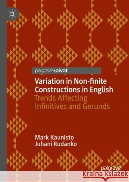 Variation in Non-Finite Constructions in English: Trends Affecting Infinitives and Gerunds Kaunisto, Mark 9783030190439 Palgrave Pivot