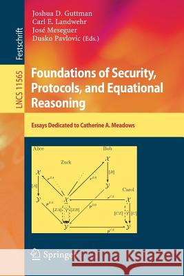 Foundations of Security, Protocols, and Equational Reasoning: Essays Dedicated to Catherine A. Meadows Guttman, Joshua D. 9783030190514 Springer