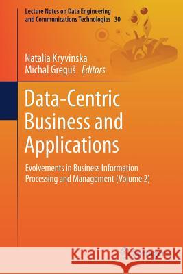 Data-Centric Business and Applications: Evolvements in Business Information Processing and Management (Volume 2) Kryvinska, Natalia 9783030190682 Springer