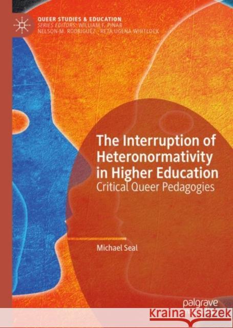 The Interruption of Heteronormativity in Higher Education: Critical Queer Pedagogies Seal, Michael 9783030190880